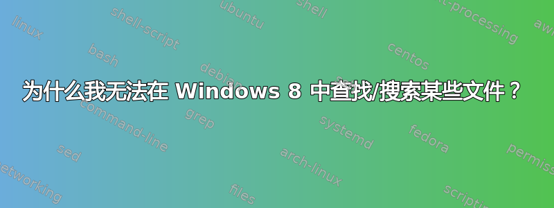 为什么我无法在 Windows 8 中查找/搜索某些文件？