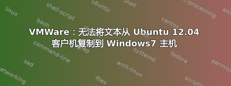 VMWare：无法将文本从 Ubuntu 12.04 客户机复制到 Windows7 主机