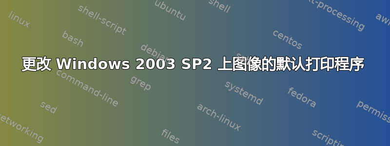 更改 Windows 2003 SP2 上图像的默认打印程序