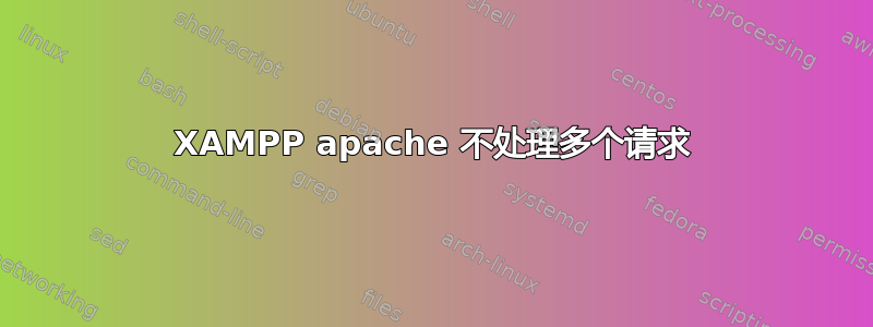 XAMPP apache 不处理多个请求