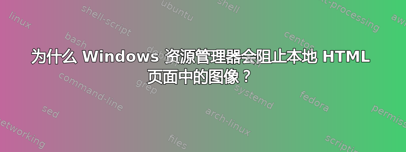 为什么 Windows 资源管理器会阻止本地 HTML 页面中的图像？