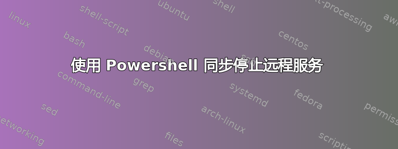 使用 Powershell 同步停止远程服务