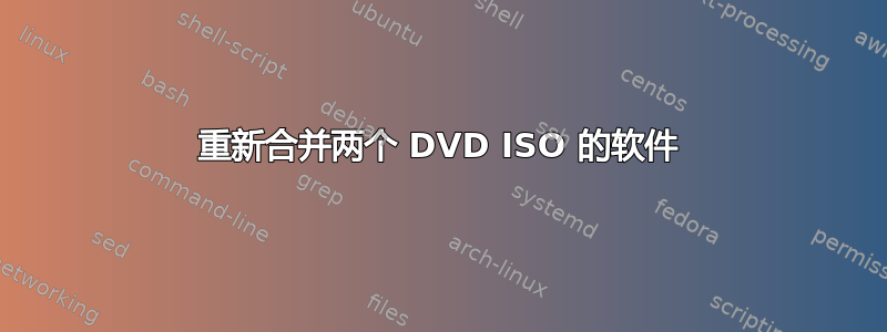 重新合并两个 DVD ISO 的软件