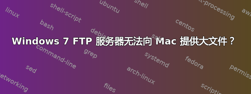 Windows 7 FTP 服务器无法向 Mac 提供大文件？