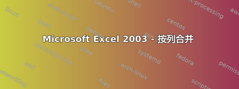 Microsoft Excel 2003 - 按列合并