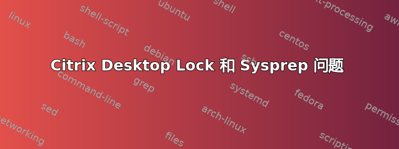 Citrix Desktop Lock 和 Sysprep 问题