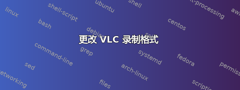 更改 VLC 录制格式