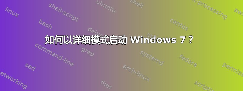 如何以详细模式启动 Windows 7？