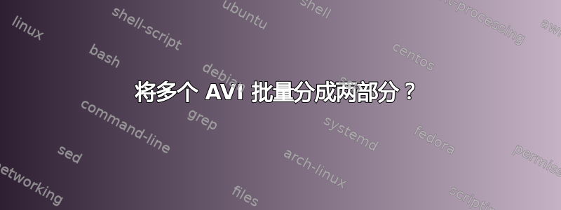 将多个 AVI 批量分成两部分？