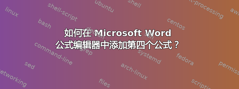 如何在 Microsoft Word 公式编辑器中添加第四个公式？