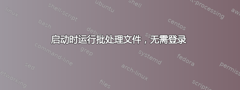 启动时运行批处理文件，无需登录