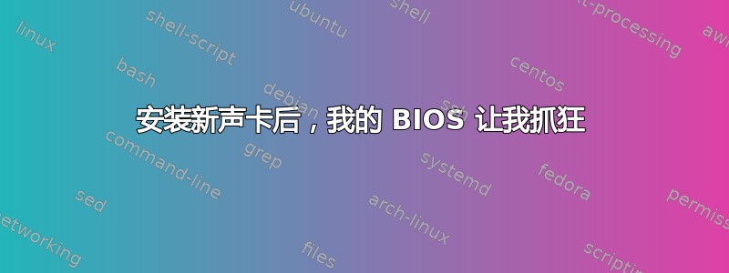 安装新声卡后，我的 BIOS 让我抓狂