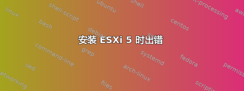 安装 ESXi 5 时出错