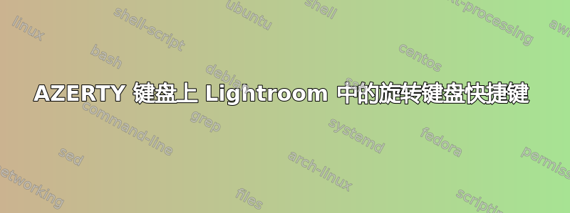 AZERTY 键盘上 Lightroom 中的旋转键盘快捷键