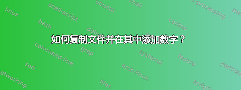 如何复制文件并在其中添加数字？