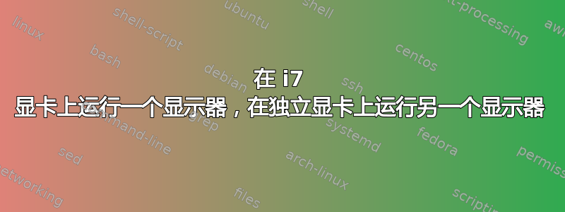 在 i7 显卡上运行一个显示器，在独立显卡上运行另一个显示器