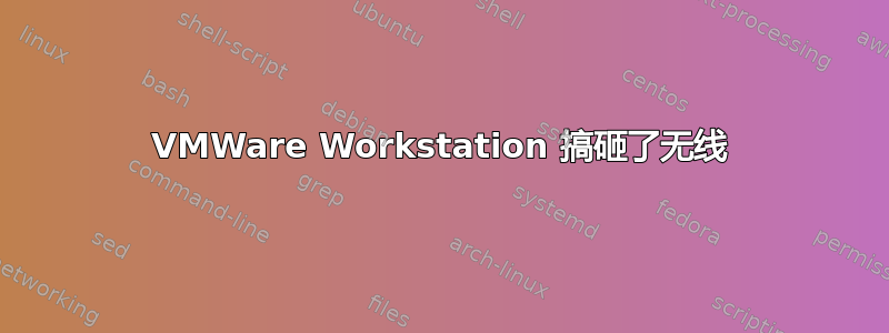 VMWare Workstation 搞砸了无线