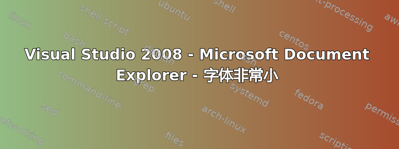 Visual Studio 2008 - Microsoft Document Explorer - 字体非常小