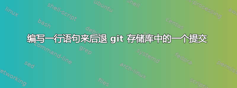 编写一行语句来后退 git 存储库中的一个提交