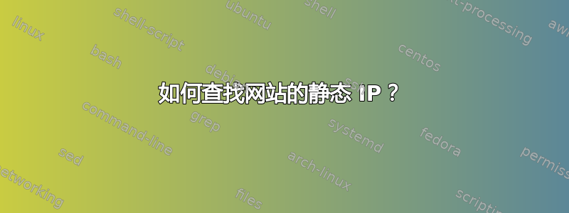 如何查找网站的静态 IP？