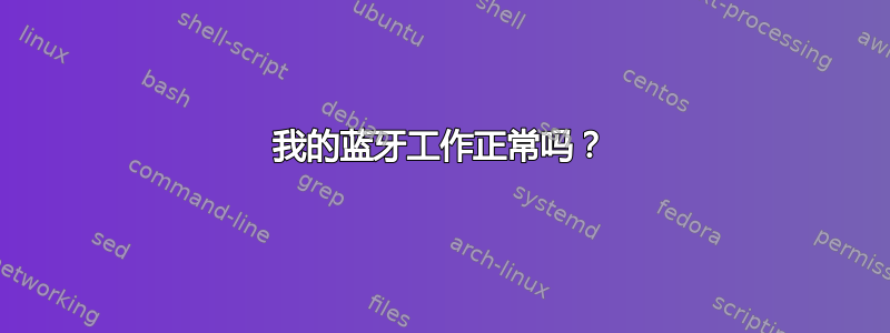 我的蓝牙工作正常吗？