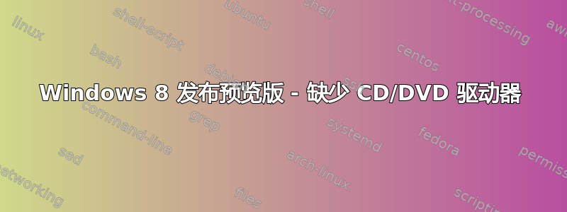 Windows 8 发布预览版 - 缺少 CD/DVD 驱动器