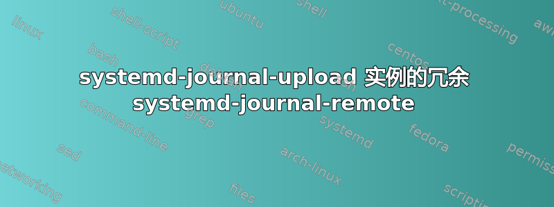 systemd-journal-upload 实例的冗余 systemd-journal-remote