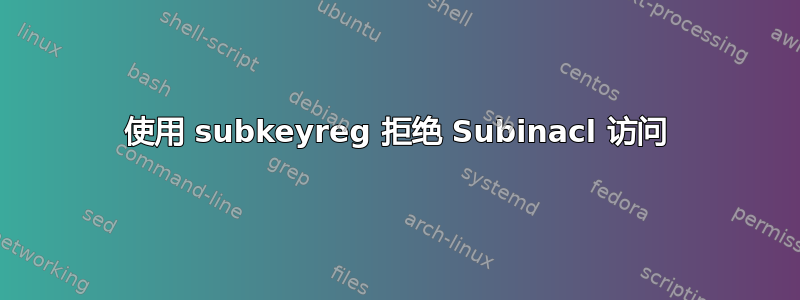 使用 subkeyreg 拒绝 Subinacl 访问