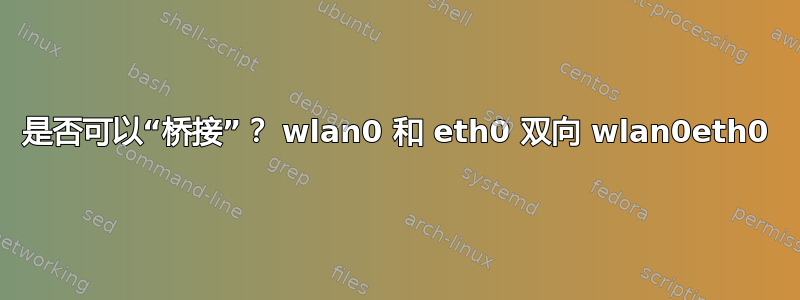 是否可以“桥接”？ wlan0 和 eth0 双向 wlan0eth0