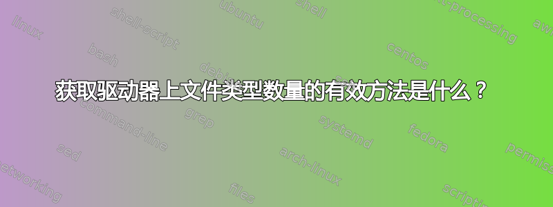 获取驱动器上文件类型数量的有效方法是什么？