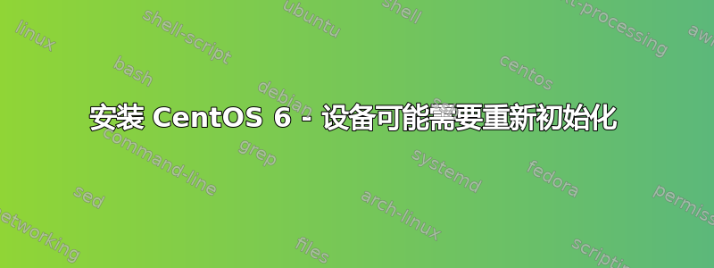 安装 CentOS 6 - 设备可能需要重新初始化