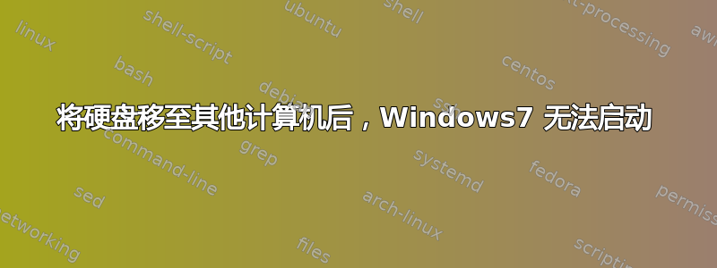 将硬盘移至其他计算机后，Windows7 无法启动