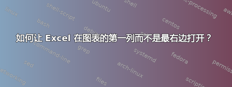 如何让 Excel 在图表的第一列而不是最右边打开？