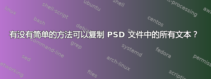 有没有简单的方法可以复制 PSD 文件中的所有文本？