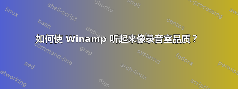 如何使 Winamp 听起来像录音室品质？