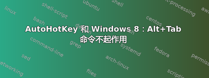 AutoHotKey 和 Windows 8：Alt+Tab 命令不起作用