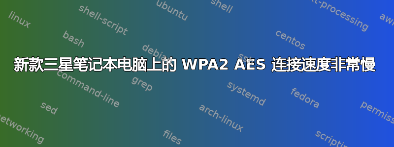 新款三星笔记本电脑上的 WPA2 AES 连接速度非常慢