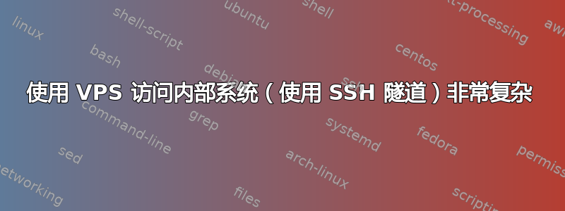 使用 VPS 访问内部系统（使用 SSH 隧道）非常复杂