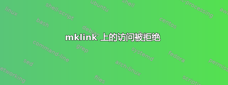 mklink 上的访问被拒绝