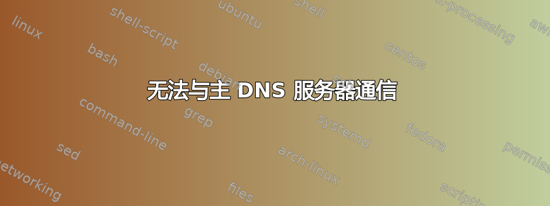 无法与主 DNS 服务器通信