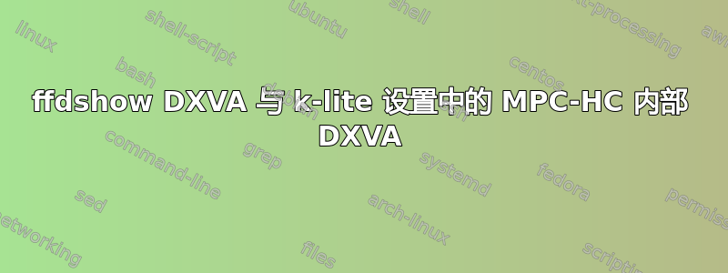 ffdshow DXVA 与 k-lite 设置中的 MPC-HC 内部 DXVA