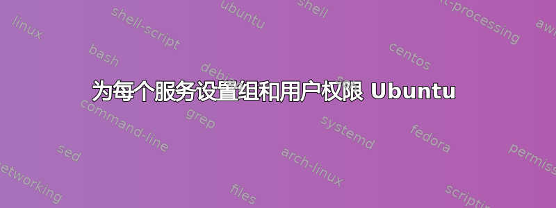 为每个服务设置组和用户权限 Ubuntu