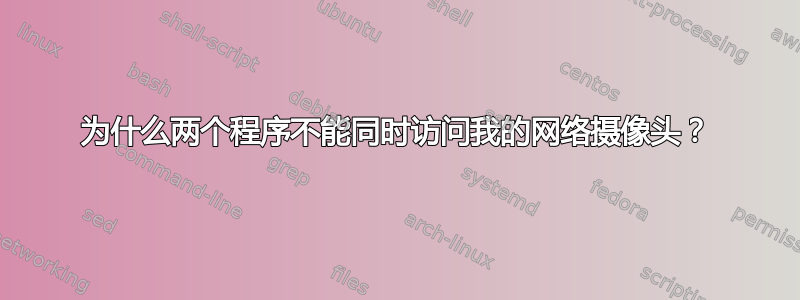 为什么两个程序不能同时访问我的网络摄像头？