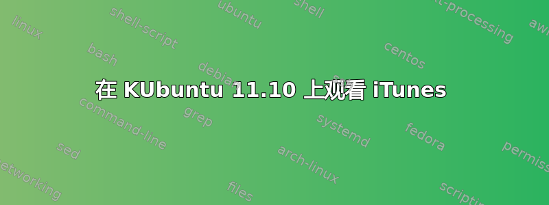 在 KUbuntu 11.10 上观看 iTunes