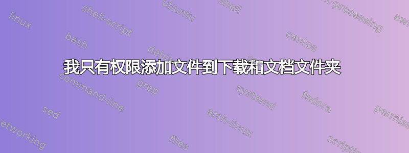 我只有权限添加文件到下载和文档文件夹