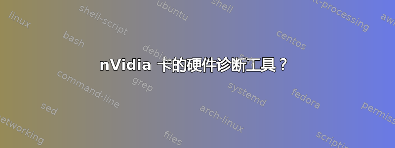 nVidia 卡的硬件诊断工具？