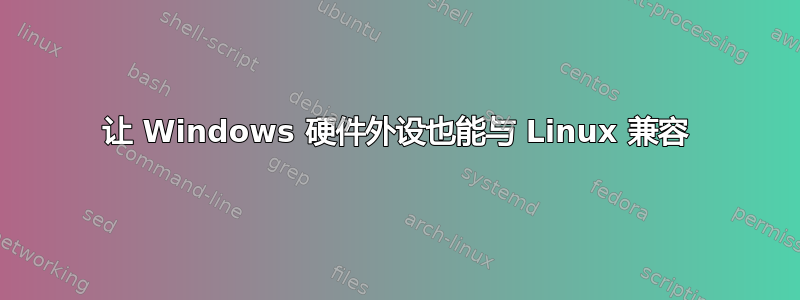 让 Windows 硬件外设也能与 Linux 兼容