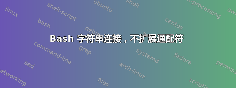 Bash 字符串连接，不扩展通配符