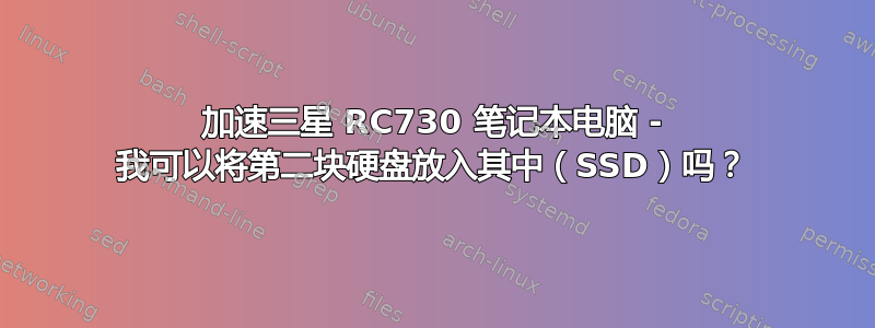 加速三星 RC730 笔记本电脑 - 我可以将第二块硬盘放入其中（SSD）吗？