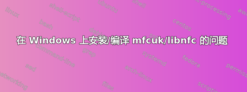 在 Windows 上安装/编译 mfcuk/libnfc 的问题